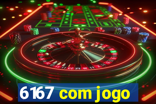 6167 com jogo